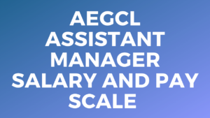 AEGCL Assistant Manager Salary and Pay Scale