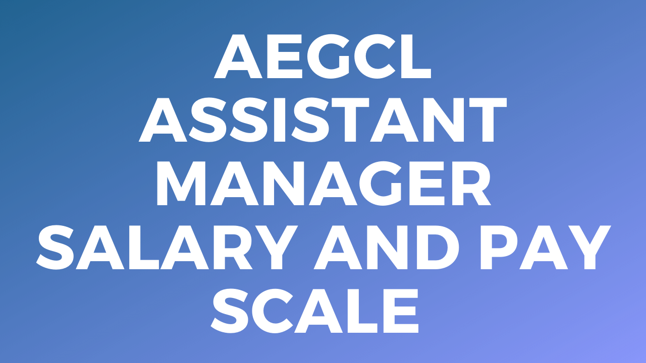 AEGCL Assistant Manager Salary and Pay Scale